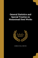 General Statistics and Special Treatise on Homestead Steel Works