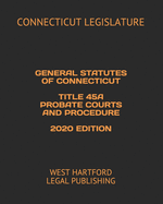 General Statutes of Connecticut Title 45a Probate Courts and Procedure 2020 Edition: West Hartford Legal Publishing