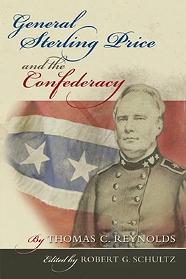 General Sterling Price and the Confederacy: Volume 1 - Reynolds, Thomas C, and Schultz, Robert G (Editor)