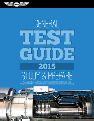 General Test Guide 2015: The Fast-Track to Study for and Pass the Aviation Maintenance Technician Knowledge Exam - ASA Test Prep Board