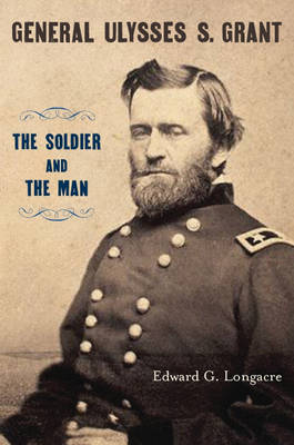 General Ulysses S. Grant: The Soldier and the Man - Longacre, Edward G