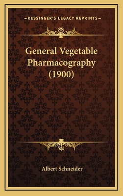 General Vegetable Pharmacography (1900) - Schneider, Albert, O.M