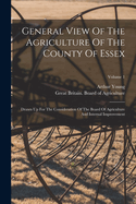 General View Of The Agriculture Of The County Of Essex: Drawn Up For The Consideration Of The Board Of Agriculture And Internal Improvement; Volume 2