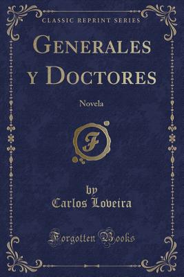 Generales y Doctores: Novela (Classic Reprint) - Loveira, Carlos