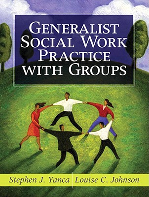 Generalist Social Work Practice with Groups - Yanca, Stephen J, and Johnson, Louise C