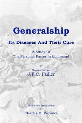 Generalship: Its Diseases and Their Cure: A Study of the Personal Factor in Command - Province, Charles M (Introduction by), and Fuller, J F C