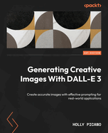 Generating Creative Images with Dall-E 3: Create accurate images with effective prompting for real-world applications