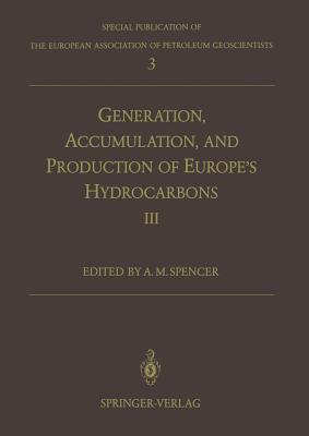 Generation, Accumulation and Production of Europe's Hydrocarbons III: Special Publication of the European Association of Petroleum Geoscientists No. 3 - Spencer, Anthony M (Editor)