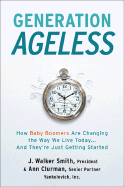 Generation Ageless: How Baby Boomers Are Changing the Way We Live Today...and They're Just Getting Started