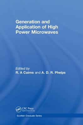 Generation and Application of High Power Microwaves: Proceedings of the Forty Eighth Scottish Universitites Summer School in Physics, St Andrews - Cairns, R a (Editor), and Phelps, A D R (Editor)