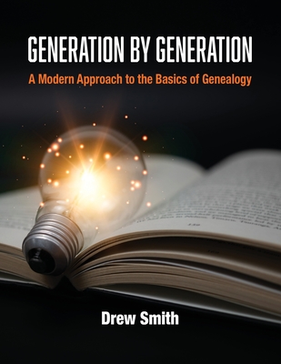 Generation by Generation: A Modern Approach to the Basics of Genealogy - Smith, Drew