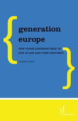 Generation Europe: How Young Europeans Need to Step Up and Save Their Continent - Gozi, Sandro