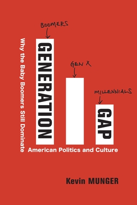 Generation Gap: Why the Baby Boomers Still Dominate American Politics and Culture - Munger, Kevin