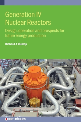 Generation IV Nuclear Reactors: Design, operation and prospects for future energy production - Dunlap, Richard A