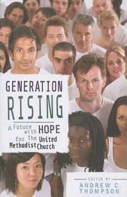 Generation Rising: A Future with Hope for the United Methodist Church - Thompson, Andrew C