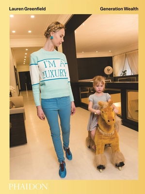 Generation Wealth: Generation Wealth - Greenfield, Lauren, and Schor, Juliet (Contributions by), and Wilner Stack, Trudy (Contributions by)