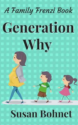 Generation Why: A Family Frenzi Book - Bohnet, Susan