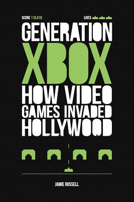 Generation Xbox: How Videogames Invaded Hollywood - Russell, Jamie