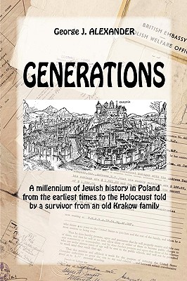 Generations: A Millenium of Jewish History in Poland from the Earliest Times to the Holocaust Told by a Survivor from an Old Krakow Family - Alexander, George J, and Budiyanskiy, Boris (Designer)