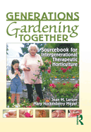 Generations Gardening Together: Sourcebook for Intergenerational Therapeutic Horticulture