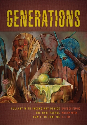 Generations: Lullaby with Incendiary Device, the Nazi Patrol, and How It Is That We - Di Stefano, Dante, and Heyen, William, and Hix, H L