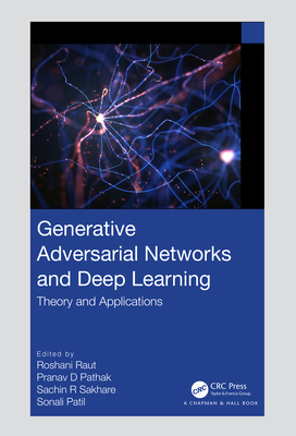 Generative Adversarial Networks and Deep Learning: Theory and Applications - Raut, Roshani (Editor), and D Pathak, Pranav (Editor), and R Sakhare, Sachin (Editor)