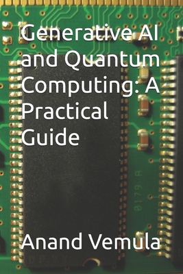 Generative AI and Quantum Computing: A Practical Guide - Vemula, Anand