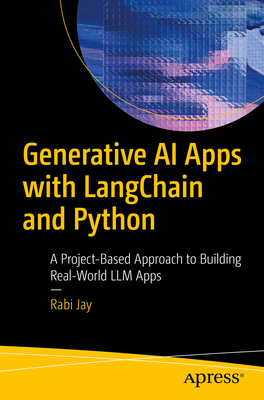 Generative AI Apps with LangChain and Python: A Project-Based Approach to Building Real-World LLM Apps - Jay, Rabi