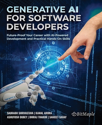 Generative AI for Software Developers: Future-Proof Your Career with AI-Powered Development and Practical Hands-On Skills - Arora, Kamal, and Dubey, Ashutosh, and Thakur, Dhiraj