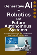 Generative AI in Robotics and Future Autonomous Systems: Navigating through the new frontier with data and visualization