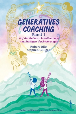 GENERATIVES COACHING Band 1: Auf der Reise zu kreativen und nachhaltigen Ver?nderungen - Dilts, Robert, and Gilligan, Stephen, and Mesa, Antonio (Illustrator)