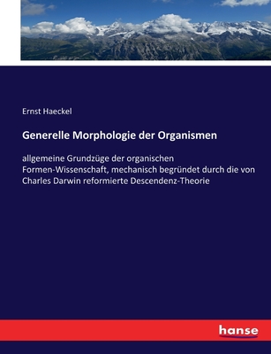 Generelle Morphologie der Organismen: allgemeine Grundzge der organischen Formen-Wissenschaft, mechanisch begrndet durch die von Charles Darwin reformierte Descendenz-Theorie - Haeckel, Ernst