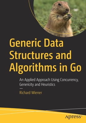 Generic Data Structures and Algorithms in Go: An Applied Approach Using Concurrency, Genericity and Heuristics - Wiener, Richard