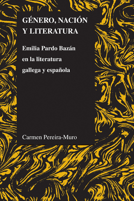 Genero, Nacion y Literatura: Emilia Pardo Bazan En La Literatura Gallega y Espanola - Pereira-Muro, Carmen