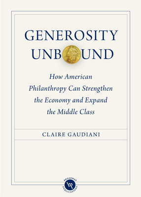 Generosity Unbound: How American Philanthropy Can Strengthen the Economy and Expand the Middle Class - Gaudiani, Claire