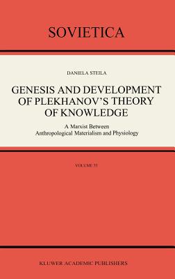 Genesis and Development of Plekhanov's Theory of Knowledge: A Marxist Between Anthropological Materialism and Physiology - Steila, Donald