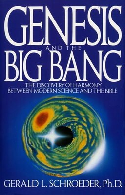 Genesis and the Big Bang Theory: The Discovery of Harmony Between Modern Science and the Bible - Schroeder, Gerald