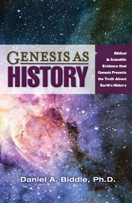 Genesis as History: Biblical & Scientific Evidence That Genesis Presents the Truth about Earth's History - Biddle, Daniel A