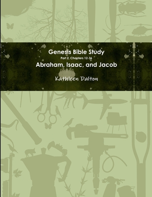 Genesis Bible Study Part 2, Chapters 12-36 Abraham, Isaac, and Jacob - Dalton, Kathleen, S.C