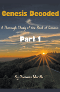 Genesis Decoded: A Thorough Study Of The Book Of Genesis