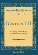 Genesis I-II: An Essay on the Bible Narrative of Creation (Classic Reprint)