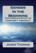 Genesis: In the Beginning: The Complete Study of Chapters 1 through 5