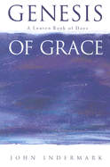 Genesis of Grace: A Lenten Book of Days - Indermark, John
