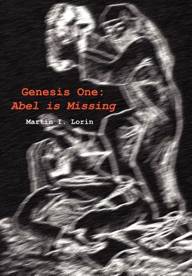 Genesis One: Abel is Missing - Lorin, Martin I, M.D.