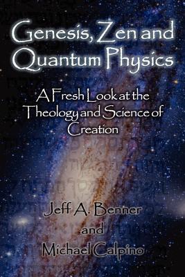 Genesis, Zen and Quantum Physics - A Fresh Look at the Theology and Science of Creation - Benner, Jeff A, and Calpino, Michael