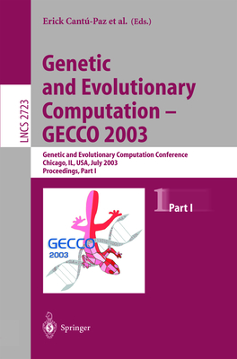 Genetic and Evolutionary Computation - Gecco 2003: Genetic and Evolutionary Computation Conference, Chicago, Il, Usa, July 12-16, 2003, Proceedings, Part I - Cant-Paz, Erick (Editor), and Foster, James A (Editor), and Deb, Kalyanmoy (Editor)