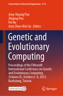 Genetic and Evolutionary Computing: Proceedings of the Fifteenth International Conference on Genetic and Evolutionary Computing (Volume II), October 6-8, 2023, Kaohsiung, Taiwan - Pan, Jeng-Shyang (Editor), and Pan, Zhigeng (Editor), and Hu, Pei (Editor)