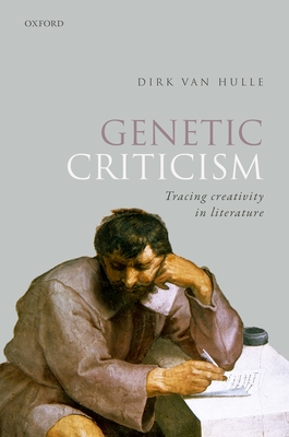 Genetic Criticism: Tracing Creativity in Literature - Van Hulle, Dirk