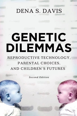 Genetic Dilemmas: Reproductive Technology, Parental Choices, and Children's Futures - Davis, Dena