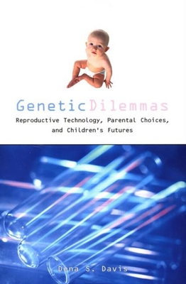 Genetic Dilemmas: Reproductive Technology, Parental Choices, and Children's Futures - Davis, Dena S